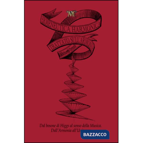 Ermeneutica harmonica. Dal bosone di Higgs al senso della musica, dall'armonia all'universo. Trattato sull'armonia