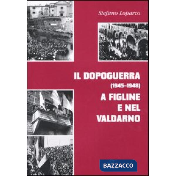 Dopoguerra (1945-1948) a Figline e nel Valdarno (Il)