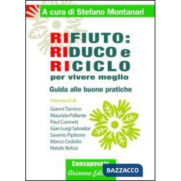 Rifiuto. Riduco e riciclo per vivere meglio. Guida alle buone pratiche