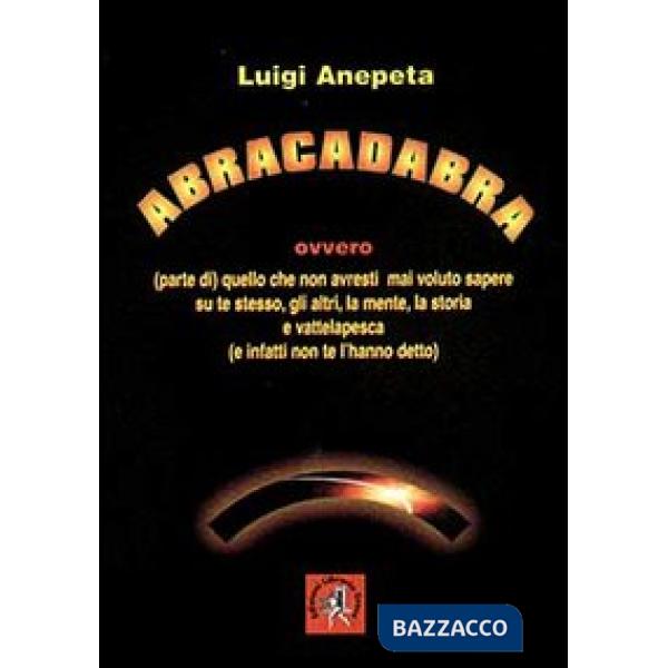 Abracadabra ovvero quello che non avresti mai voluto sapere su te stesso, gli al