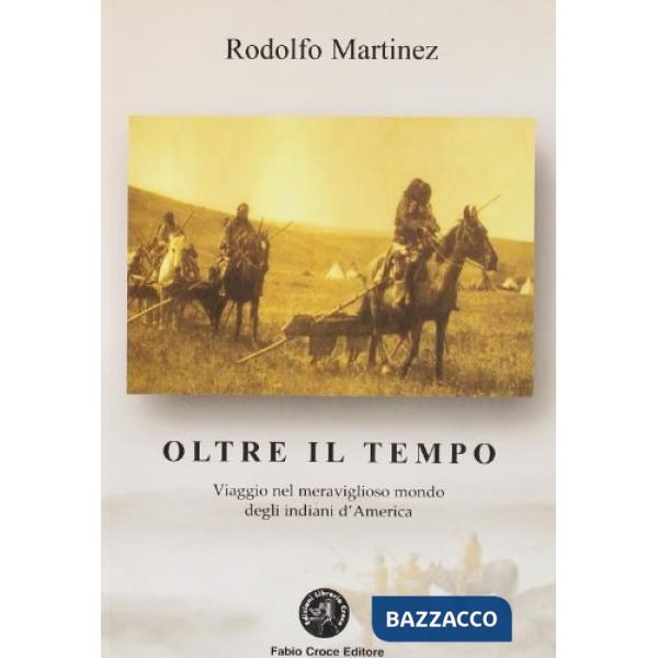 Oltre il tempo. Viaggio nel meraviglioso mondo degli indiani d'America