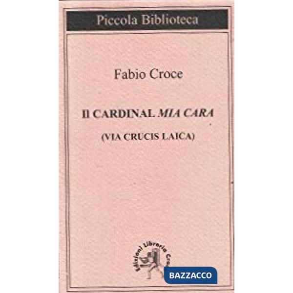 Cardinal «Mia cara». Una via crucis laica (Il)