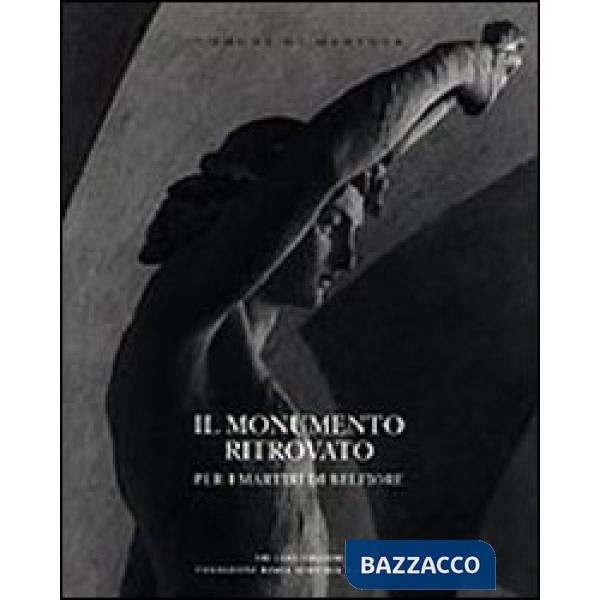 Monumento ritrovato. Per i martiri di Belfiore 1852-2002 (Il)