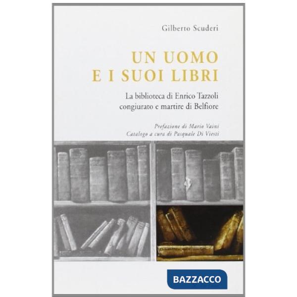 Uomo e i suoi libri. La biblioteca di Enrico Tazzoli congiurato e martire di Belfiore (Un)
