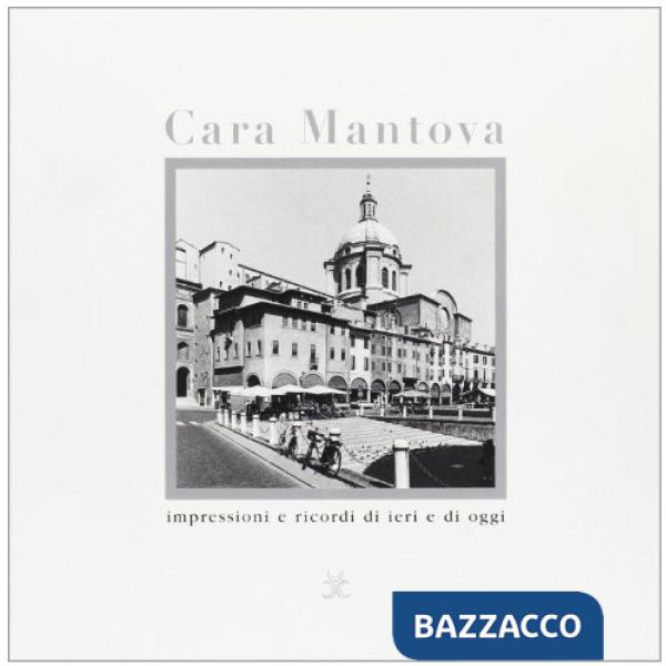 Cara Mantova. Impressioni e ricordi di ieri e di oggi