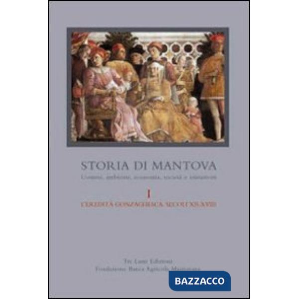 Storia di Mantova. Vol. 1: L'eredità gonzaghesca. Secoli XII-XVIII