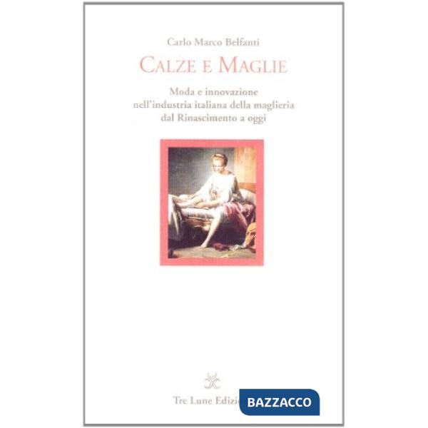 Calze e maglie. Moda e innovazione nell'industria italiana della maglieria dal Rinascimento a oggi