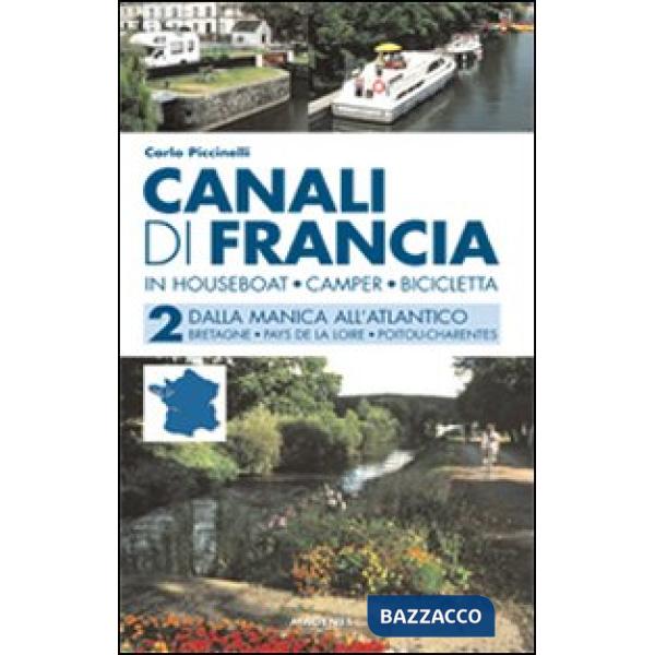 Canali di Francia. In houseboat, camper, bicicletta. Vol. 2: Dalla Manica all'Atlantico