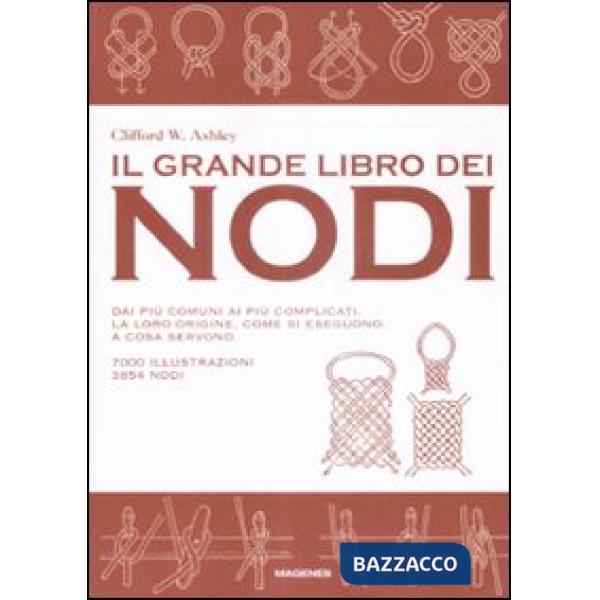 Grande libro dei nodi. Dai più comuni ai più complicati. La loro origine. Come si eseguono. A cosa servono. Ediz. illustrata (Il