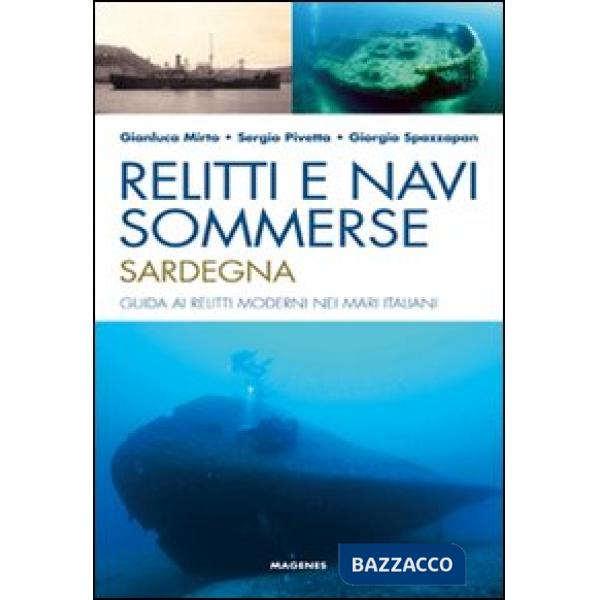 Relitti e navi sommerse. Sardegna. Guida ai relitti moderni nei mari italiani. Ediz. illustrata