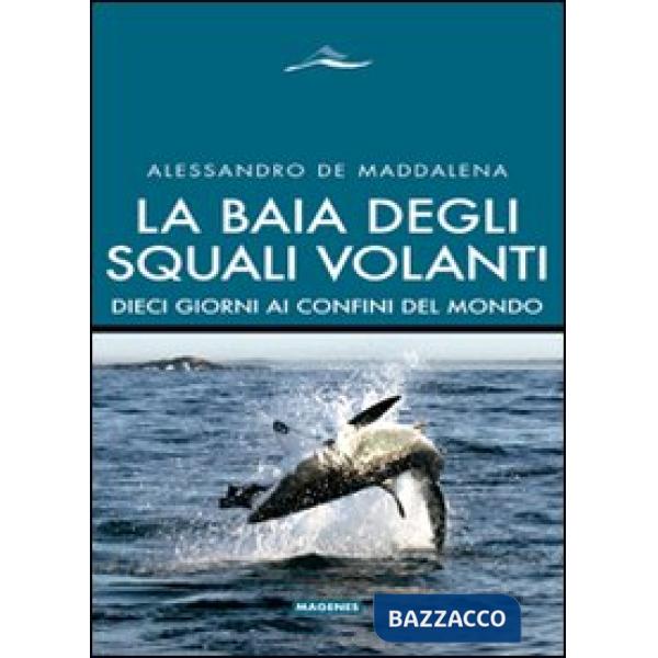 Baia degli squali volanti. 10 giorni ai confini del mondo. Ediz. illustrata (La)
