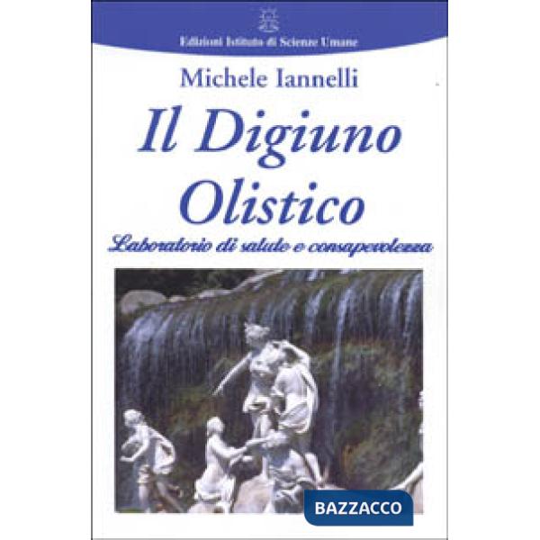 Digiuno olistico. Laboratorio di salute e consapevolezza (Il)