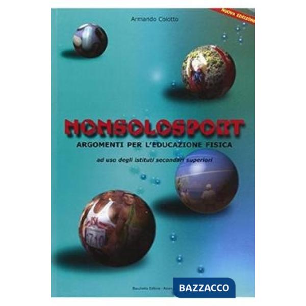 NON SOLO SPORT - ARGOMENTI PER L'EDUCAZIONE FISICA