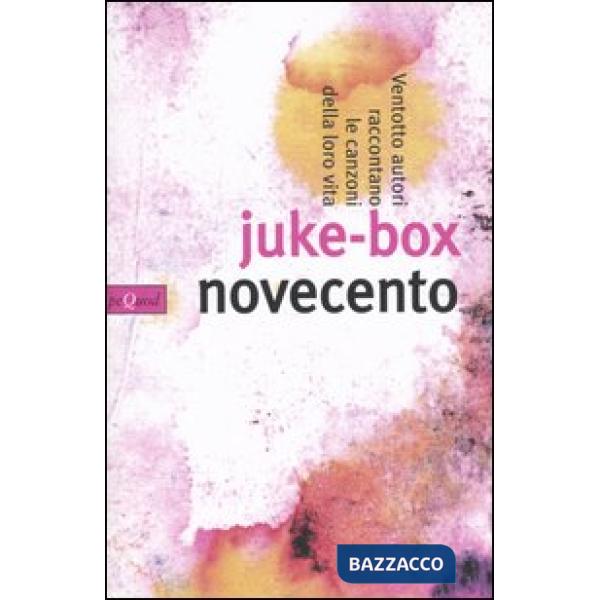 Juke-box Novecento. Ventotto autori raccontano le canzoni della loro vita