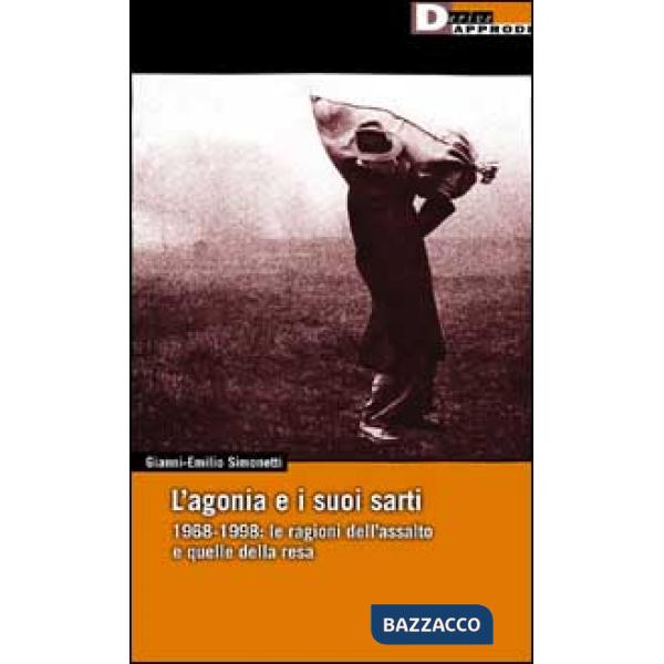 Agonia e i suoi sarti. 1968-1998: le ragioni dell'assalto e quelle della resa (L