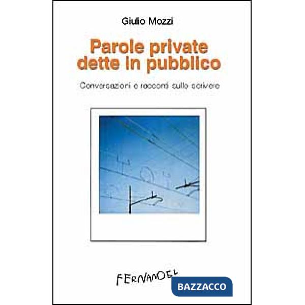 Parole private dette in pubblico. Conversazioni e racconti sullo scrivere