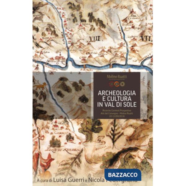 Archeologia e cultura in Val di Sole. Ricerche, contesti, prospettive. Atti del convegno (Molino Ruatti 10-11 settembre 2016)