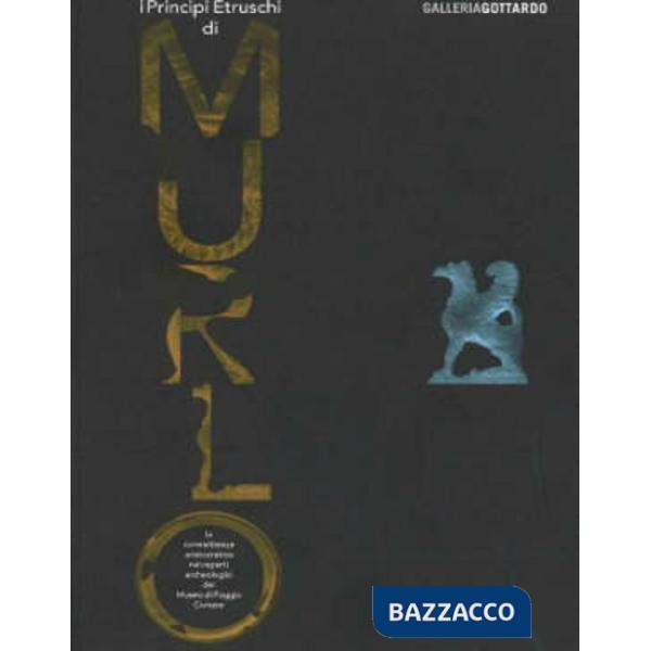 Principi etruschi di Murlo. La committenza aristocratica nei reperti archeologici del Museo di Poggio Civitate (I)