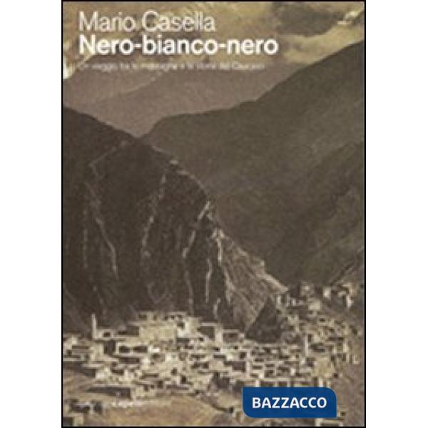 Nero-bianco-nero. Un viaggio tra le montagne e la storia del Caucaso