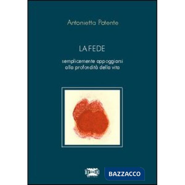 Fede. Semplicemente appoggiarsi alla profondità della vita (La)