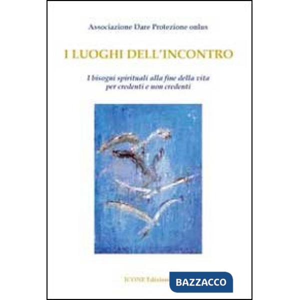 Luoghi dell'incontro. I bisogni spirituali alla fine della vita per credenti e n