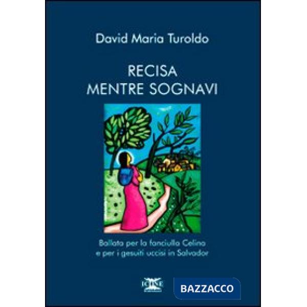 Recisa mentre sognavi. Ballata per la fanciulla Celina e per i gesuiti uccisi in Salvador