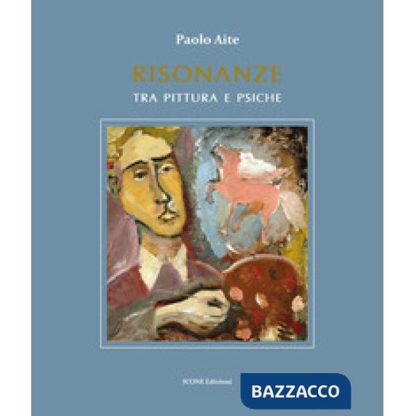 Risonanze tra pittura e psiche. Ediz. illustrata