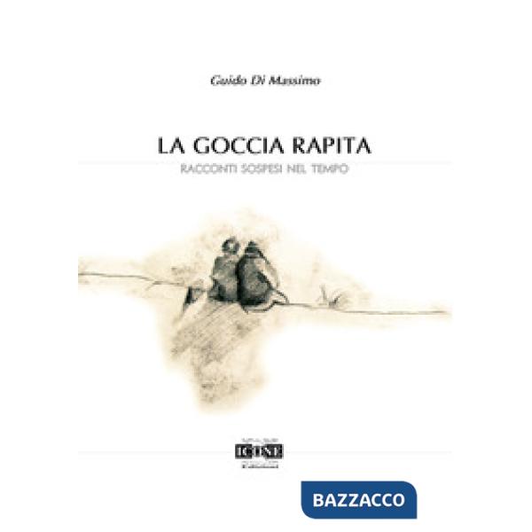 Goccia rapita. Racconti sospesi nel tempo (La)