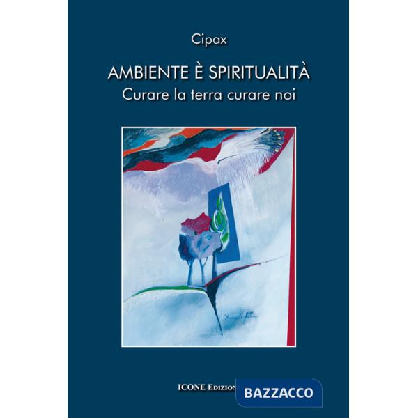 Ambiente è spiritualità. Curare la terra curare noi