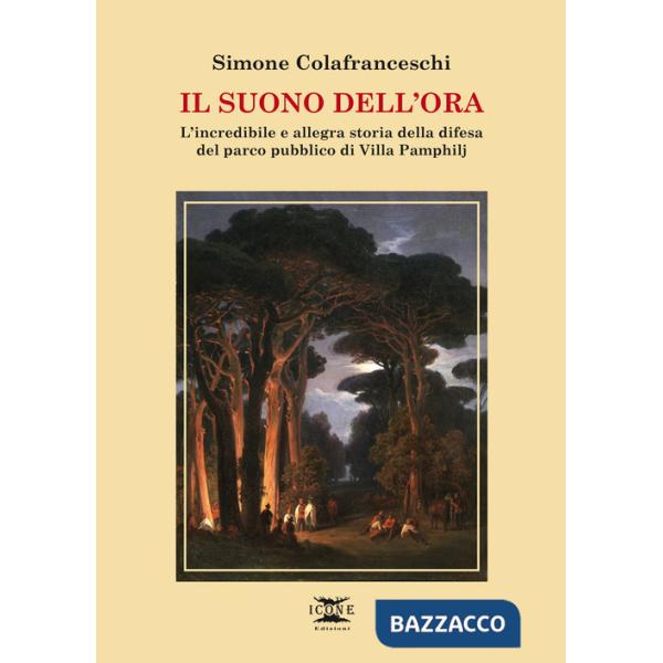 Suono dell'ora. L'incredibile e allegra storia della difesa del parco pubblico di Villa Pamphilj (Il)