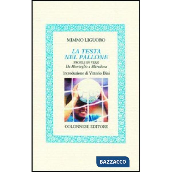 Testa nel pallone. Profili in versi. Da Monzeglio a Maradona (La)