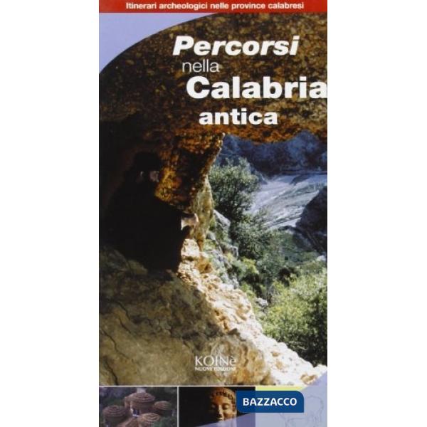 Percorsi nella Calabria antica. Itinerari archeologici nelle province calabresi. Ediz. illustrata