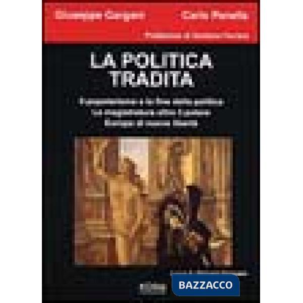 Politica tradita. Il popolarismo e la fine della politica. La magistratura oltre il potere. Europa di nuove libertà (La)