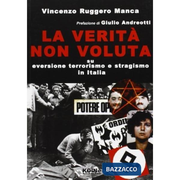 Verità non voluta. Su eversione, terrorismo e stragismo in Italia (La)