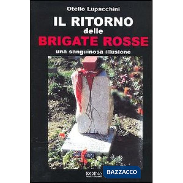Ritorno delle Brigate rosse. Una sanguinosa illusione (Il)