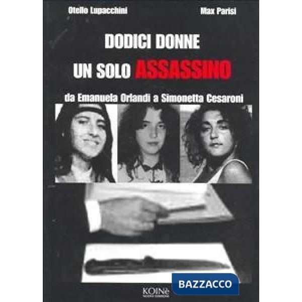 Dodici donne un solo assassino. Da Emanuela Orlandi a Simonetta Cesaroni