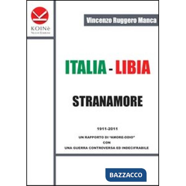 Italia-Libia. Stranamore. 1911-2011 un rapporto di «amore-odio» con una guerra controversa ed indecifrabile