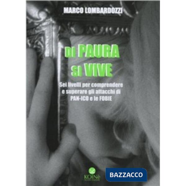Di paura si vive. Sei livelli per comprendere e superare gli attacchi di panico e le fobie