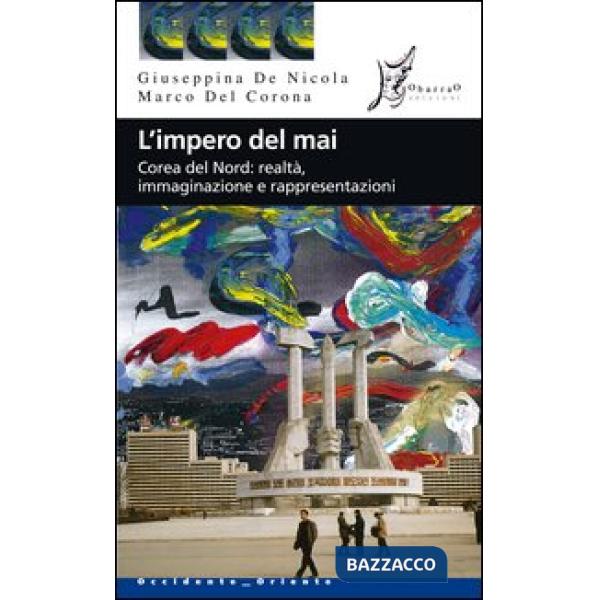 Impero del mai. Corea del Nord: realtà immaginazione e rappresentazioni (L')