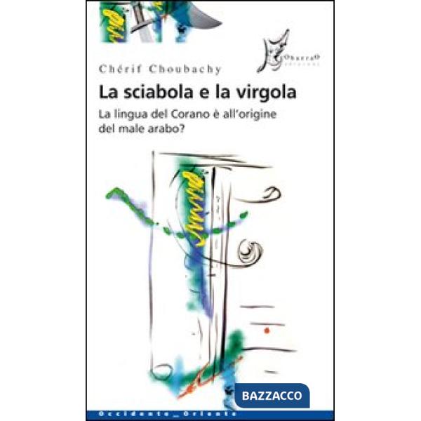 Sciabola e la virgola. La lingua del Corano è all'origine del male arabo (La)