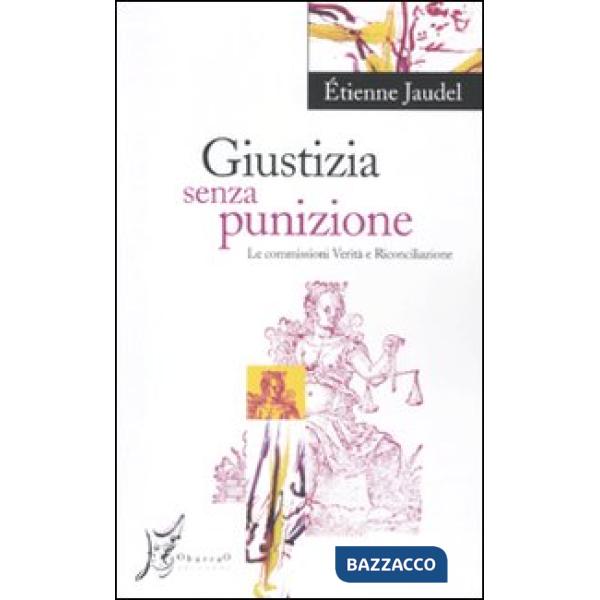 Giustizia senza punizione. Le commissioni Verità e Riconciliazione