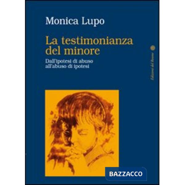Testimonianza del minore. Dall'ipotesi di abuso all'abuso di ipotesi (La)