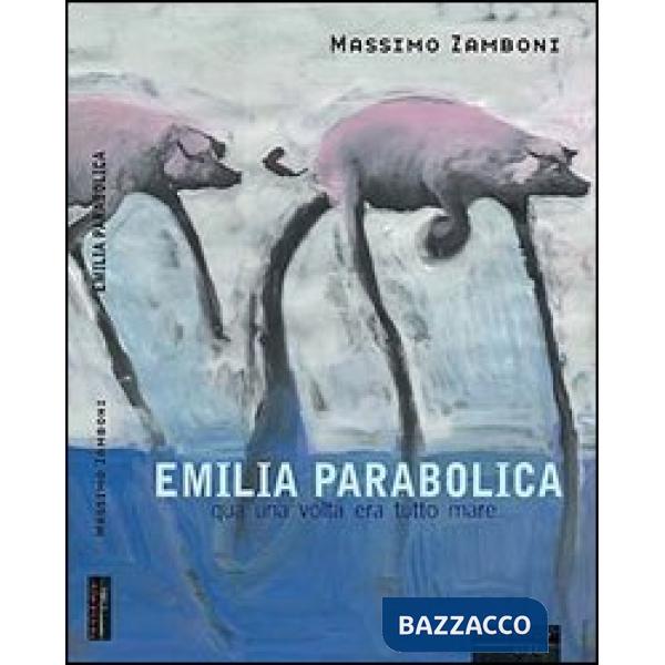 Emilia parabolica. Qua una volta era tutto mare