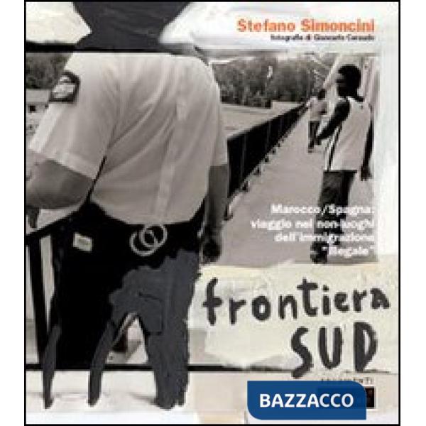 Frontiera Sud. Marocco/Spagna: viaggio nei non-luoghi del'immigrazione «illegale