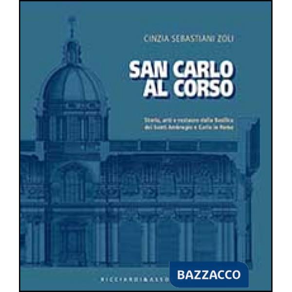 San Carlo al corso. Storia, arti e restauro della basilica dei Santi Ambrohio e Carlo in Roma