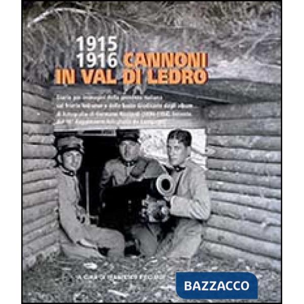1915-1916 cannoni in Val di Ledro. Diario per immagini della presenza italiana sul fronte ledrense e delle basse giudicarie dagl