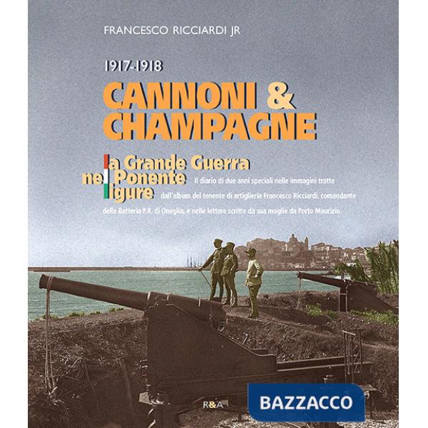 Cannoni & champagne. 1917-1918 la Grande Guerra nel Ponente ligure
