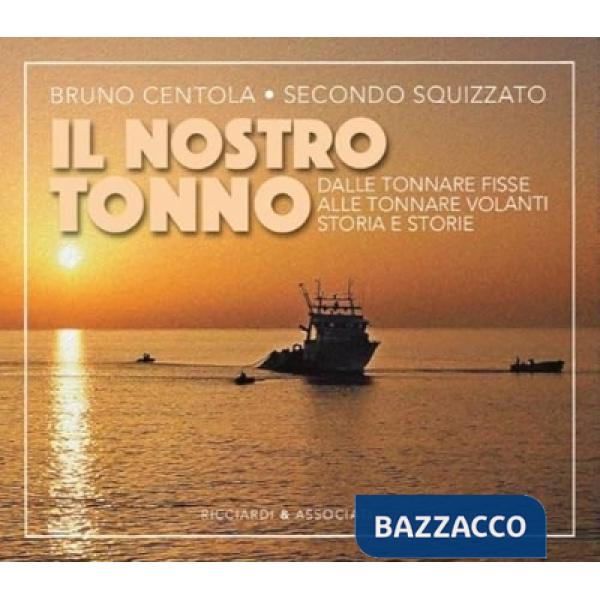 Nostro tonno. Dalle tonnare fisse alle tonnare volanti. Storia e storie (Il)