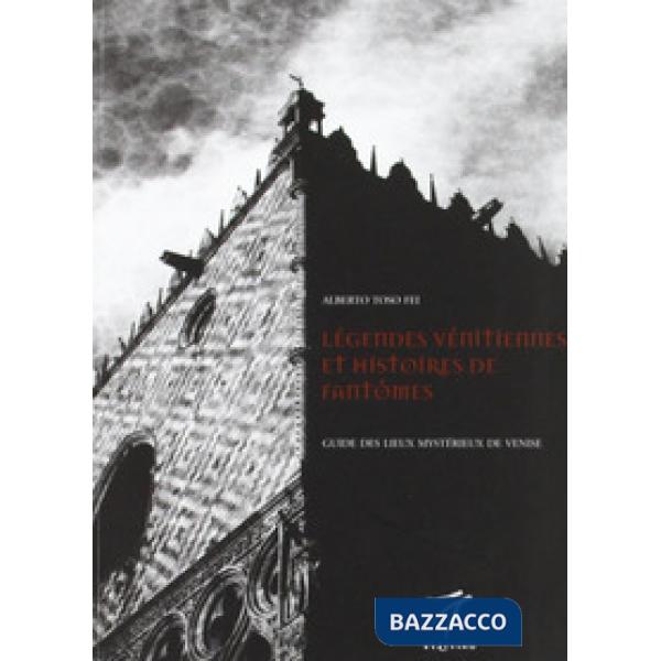 Legendes venitiennes et histoires de fantomes. Guide des lieux mysterieux de Venise