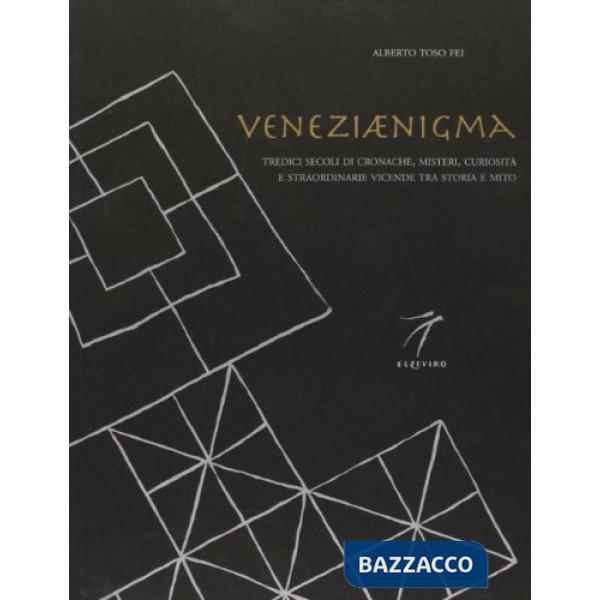 Veneziaenigma. Tredici secoli di cronache, misteri, curiosità e straordinarie vicende tra storia e mito